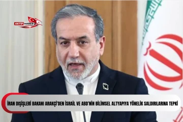  İran Dışişleri Bakanı Arak&ccedil;i&rsquo;den İsrail ve ABD&rsquo;nin bilimsel altyapıya y&ouml;nelik saldırılarına tepki