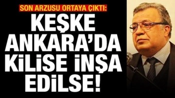 Karlov'un son arzusu ortaya &ccedil;ıktı: Keşke Ankara'da Ortodoks kilisesi inşa edilse