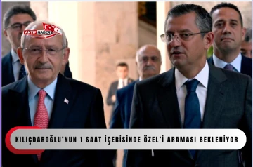 Kılı&ccedil;daroğlu&rsquo;nun 1 saat i&ccedil;erisinde &Ouml;zel&rsquo;i araması bekleniyor
