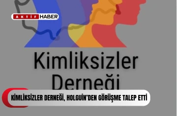  Kimliksizler Derneği, Holguin’den görüşme talep etti...