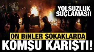 Komşuda sokaklar karıştı: On binlerce kişi meydanlara indi!