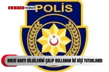  Kredi kartı bilgilerini çalıp kullanan iki kişi tutuklandı...