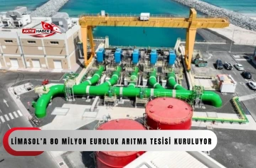 Limasol&rsquo;a 80 milyon euroluk arıtma tesisi kuruluyor