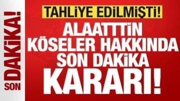 Mahkemeden son dakika Alaattin Köseler kararı! Yeniden tutuklandı