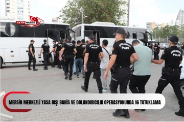 Mersin merkezli yasa dışı bahis ve dolandırıcılık operasyonunda 16 tutuklama