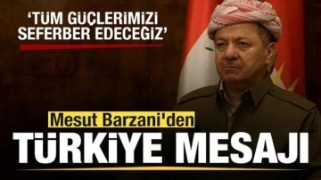 Mesut Barzani'den Türkiye mesajı: tüm güçlerimizi seferber edeceğiz
