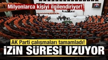 Milyonlarca kişiyi ilgilendiriyor! AK Parti çalışmaları tamamladı! İzin süresi uzuyor!