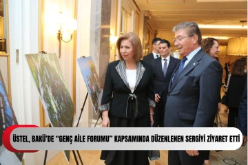 ÜSTEL, BAKÜ’DE “GENÇ AİLE FORUMU” KAPSAMINDA DÜZENLENEN SERGİYİ ZİYARET ETTİ