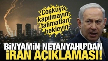 Netanyahu'dan İran açıklaması! 'Coşkuya kapılmayın, talimatları bekleyin'