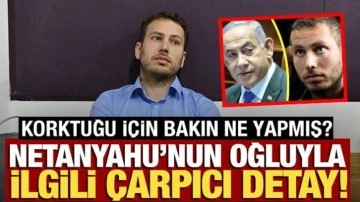 Netanyahu'nun oğluyla ilgili çarpıcı detay! Korktuğu için bakın ne yapmış