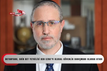Netanyahu, Shin Bet yetkilisi Ben Ezra&rsquo;yı Ulusal G&uuml;venlik Danışmanı olarak atadı