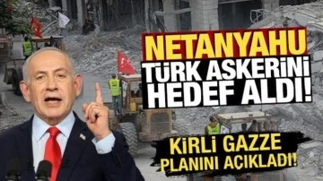 Netanyahu, T&uuml;rk askerini hedef aldı! Kirli 'Gazze' planını a&ccedil;ıkladı