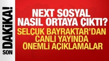 NEXT sosyal nasıl ortaya çıktı? Selçuk Bayraktar'dan canlı yayında önemli açıklamalar