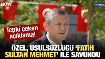 Özgür Özel, usulsüzlüğü "Fatih Sultan Mehmet" ile savundu!