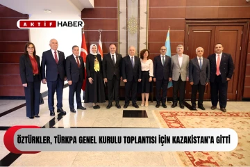 Öztürkler, TÜRKPA Genel Kurulu toplantısı için Kazakistan’a gitti