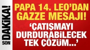 Papa 14. Leo'dan Gazze mesajı: Çatışmayı durdurabilecek tek çözüm...