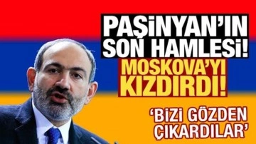 Paşinyan'ın son hamlesi Moskova'yı kızdırdı! 'Bizi g&ouml;zden &ccedil;ıkardılar'