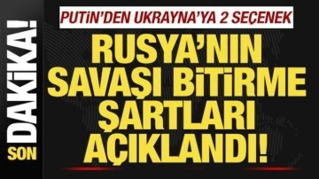 Rusya'nın savaşı bitirme şartları açıklandı! Putin'den, Ukrayna'ya 2 seçenek