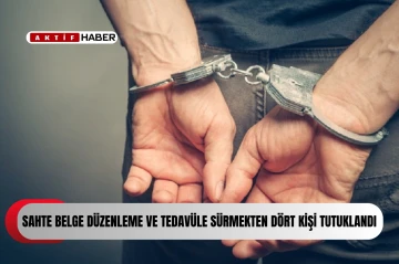 Sahte belge düzenleme ve tedavüle sürmekten dört kişi tutuklandı...