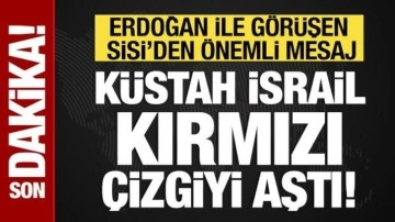 Sisi'den İsrail'e tepki: Kırmızı çizgiyi aştı!