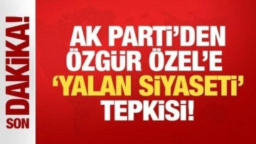 Son Dakika: AK Parti'den &Ouml;zg&uuml;r &Ouml;zel'e 'yalan siyaseti' tepkisi!