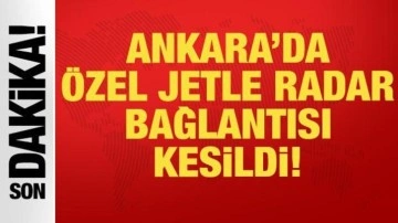 Son dakika haberi: Ankara'da &ouml;zel jetle radar bağlantısı kesildi!