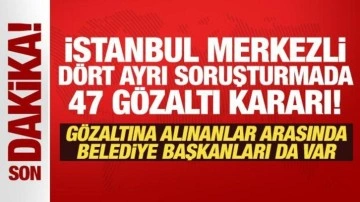 Son Dakika: İstanbul merkezli dört ayrı soruşturmada 47 gözaltı kararı!