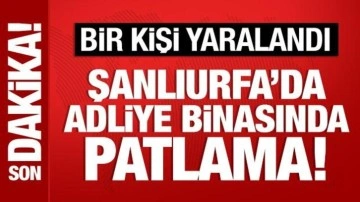 Son Dakika: Şanlıurfa'da adliye binasında patlama