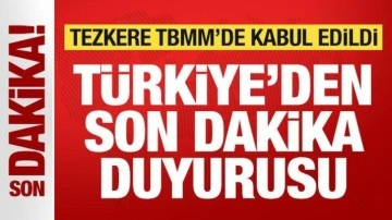 Son dakika: Tezkere TBMM'de kabul edildi! T&uuml;rkiye'den son dakika duyurusu