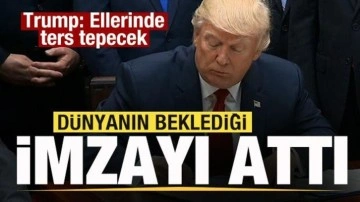 Son dakika: Trump dünyanın beklediği imzayı attı: Ellerinde ters tepecek