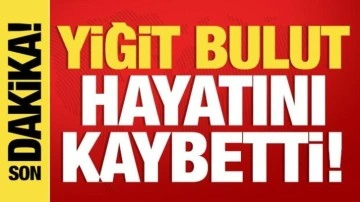 Son dakika... Yiğit Bulut hayatını kaybetti