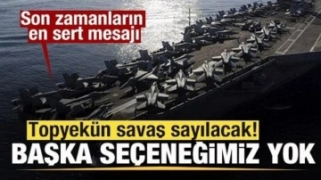 Son zamanların en sert mesajı: Topyek&uuml;n savaş sayılacak! Başka se&ccedil;eneğimiz yok