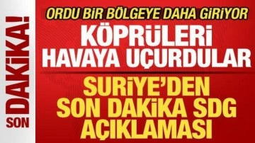 Suriye'den son dakika SDG a&ccedil;ıklaması! K&ouml;pr&uuml;leri havaya u&ccedil;urdular! Ordu b&ouml;lgeye giriyor
