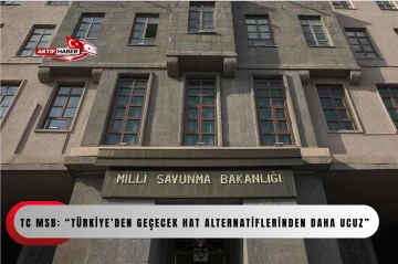 TC MSB: &ldquo;T&uuml;rkiye&rsquo;den ge&ccedil;ecek hat alternatiflerinden daha ucuz&rdquo;