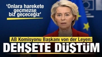 Tepki yağıyor! von der Leyen: Dehşete d&uuml;şt&uuml;m! Onlar harekete ge&ccedil;mezse biz ge&ccedil;eceğiz