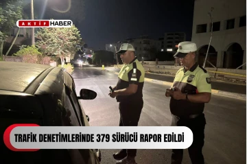 Trafik denetimlerinde 379 sürücü rapor edildi, bir sürücü tutuklandı