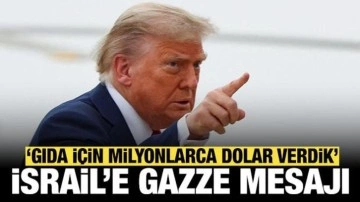 Trump'tan İsrail'e Gazze mesajı: ABD gıda için milyonlarca dolar verdi
