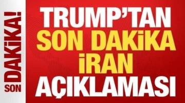 Trump'tan son dakika İran a&ccedil;ıklaması!