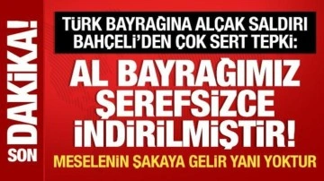 T&uuml;rk bayrağına al&ccedil;ak saldırı: Bah&ccedil;eli'den &ccedil;ok sert tepki!