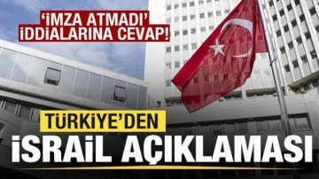 Türkiye'den son dakika İsrail açıklaması! 'İmza atmadı' iddialarına cevap
