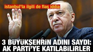 &Uuml;&ccedil; b&uuml;y&uuml;kşehrin adını verdi: AK Parti'ye katılabilirler! İstanbul'la ilgili de flaş iddia