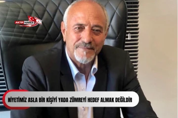 UZUN:''Niyetimiz asla bir kişiyi yada z&uuml;mreyi hedef almak değildir''