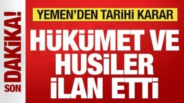 Yemen'den tarihi karar! H&uuml;k&uuml;met ve Husiler resmen ilan etti