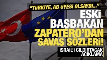 Zapatero'dan savaş sözleri! İsrail'i çıldırtacak açıklama: Türkiye, AB üyesi olsaydı...